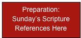 Preparation:
Sunday’s Scripture References Here